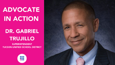Advocate in Action, Dr. Gabriel Trujillo, Superintendent, Tucson Unified School District.